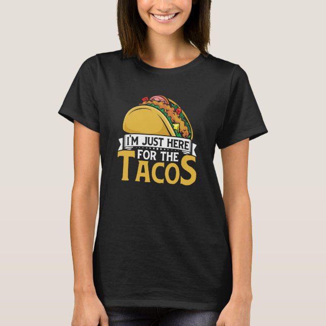 Taco I'm Just Here For The Tacos Mexican Food T Shirt (Framsida)