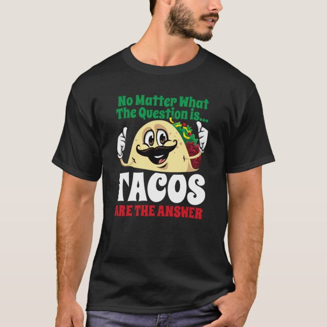 Tacos Are The Answer Cinco De Mayo Taco Mexican Fi T Shirt (Framsida)