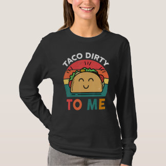 Tacos  Women Men Taco Dirty To Me  Mexican Food T Shirt