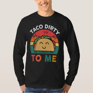 Tacos  Women Men Taco Dirty To Me  Mexican Food T Shirt