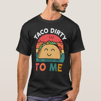 Tacos  Women Men Taco Dirty To Me  Mexican Food T Shirt