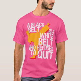 Taekwondo A Black Bälte A White Bälte Refuse Quit T Shirt