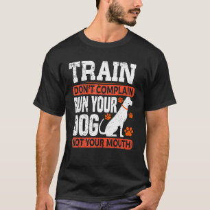 Tåg klagar inte Springa din Hund, inte din mun D T Shirt