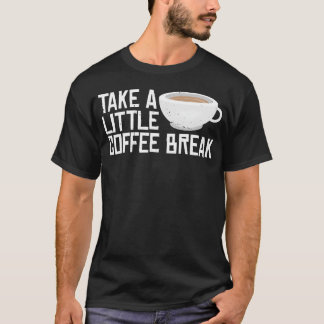 Take A Little Coffee Break friend T Shirt