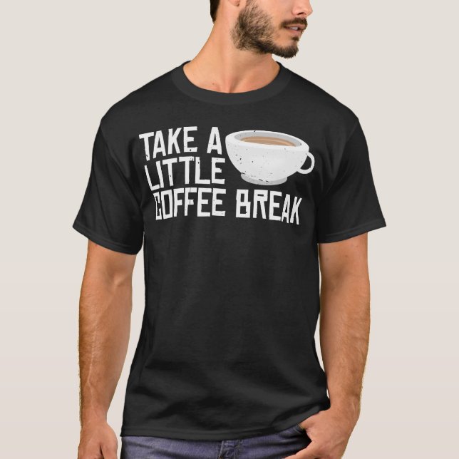 Take A Little Coffee Break friend T Shirt (Framsida)