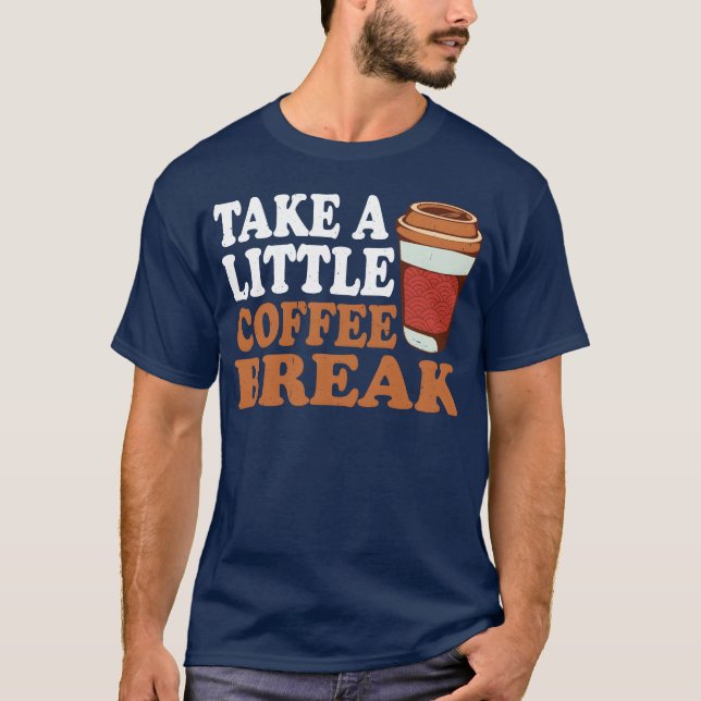 Take A Little Coffee Break girl T Shirt (Framsida)