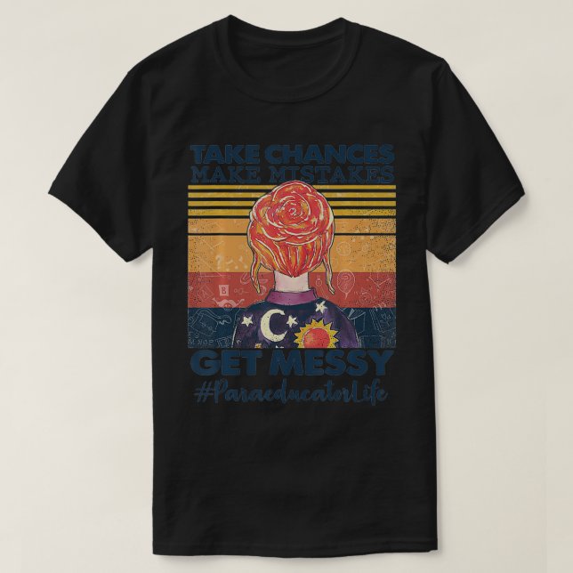 Take Chances Make Mistakes Get Messy Paraeducator  T Shirt (Design framsida)