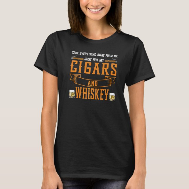 Take Everything Cigars And Whiskey Cigar Drinking  T Shirt (Framsida)