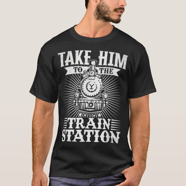 Take Him To The Train Station  T Shirt (Framsida)