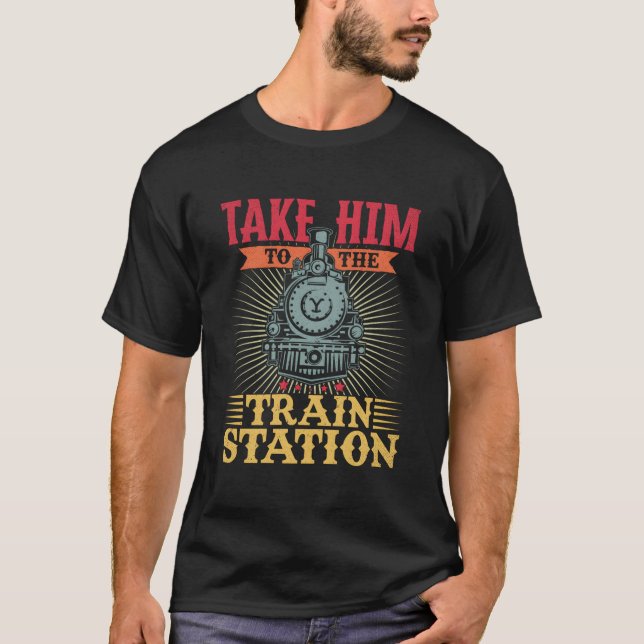 Take Him To The Train Station T Shirt (Framsida)