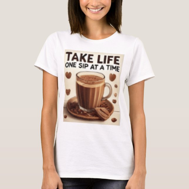 TAKE LIFE ONE SIP AT A TIME T SHIRT (Framsida)