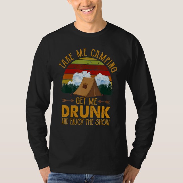Take Me Camping Get Me Drunk & Enjoy The Show   T Shirt (Framsida)