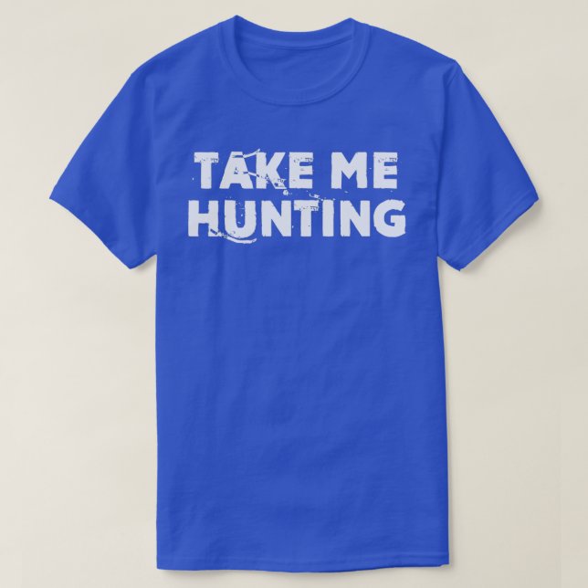 Take Me Hunting Funny Natural Hunting T Shirt (Design framsida)