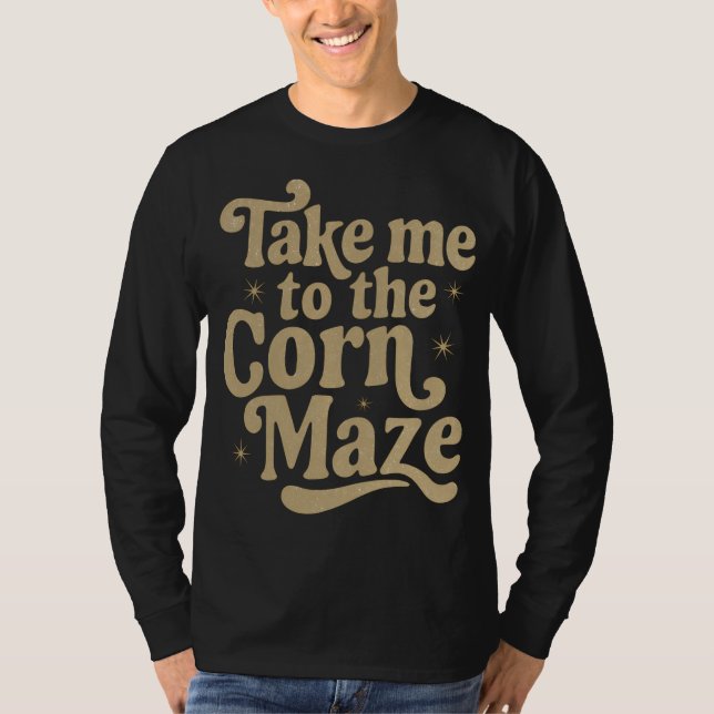 Take Me to the Corn Maze T Shirt (Framsida)