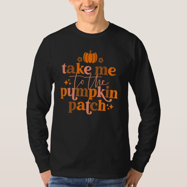 Take Me To The Pumpkin Patch Autumn Fall Thanksgiv T Shirt (Framsida)