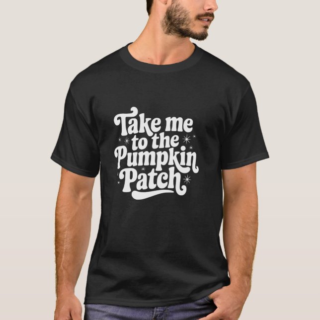 Take Me to the Pumpkin Patch Fall Autumn Pumpkin S T Shirt (Framsida)