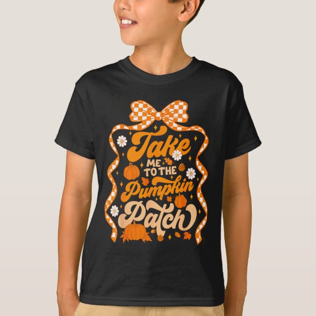 Take Me To The Pumpkin Patch Thanksgiving Autumn F T Shirt (Framsida)