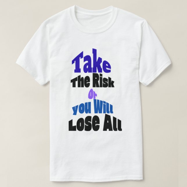 Take The Risk Or You Will Lose All T-Shirt (Design framsida)