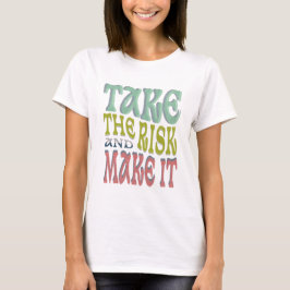Take the risks t shirt