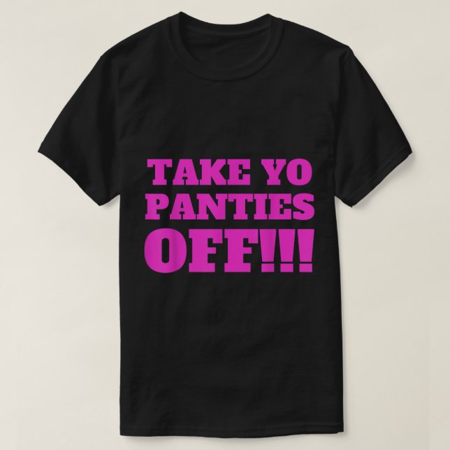 TAKE YO PANTIES OFF  Funny Theme T Shirt 274.png (Design framsida)