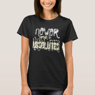 Tala aldrig i absolutes. t-shirt