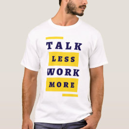 Tala Mindre, Arbeta Mer T Shirt