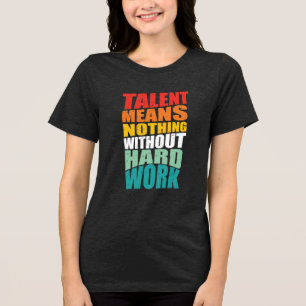 Talang betyder ingenting utan hårt arbete t shirt