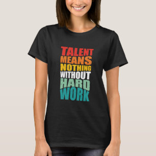 Talang betyder ingenting utan hårt arbete t shirt