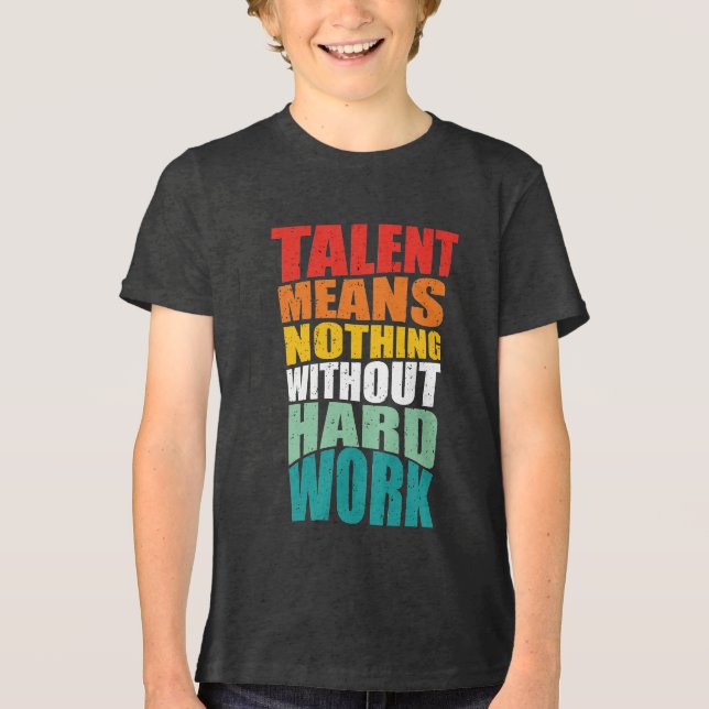 Talent Means Nothing Without Hard Work T Shirt (Framsida)