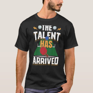 Talenten har anlänt till Bord Tennis Ping Pong T Shirt
