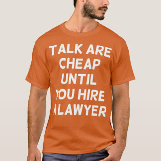 Talk are Cheap Until You Hire a Lawyer Funny Lawye T Shirt
