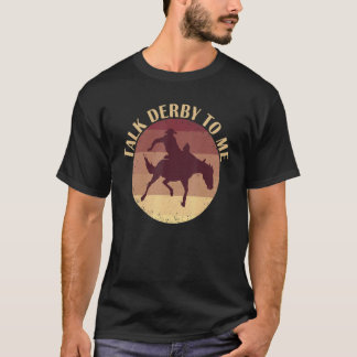 Talk Derby To Me Horse Jockey Kentucky Horse Owner T Shirt
