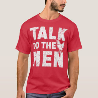 Talk To The Hen Chicken Lover Farmer Poultry Busin T Shirt