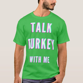 Talk turkey with me t shirt