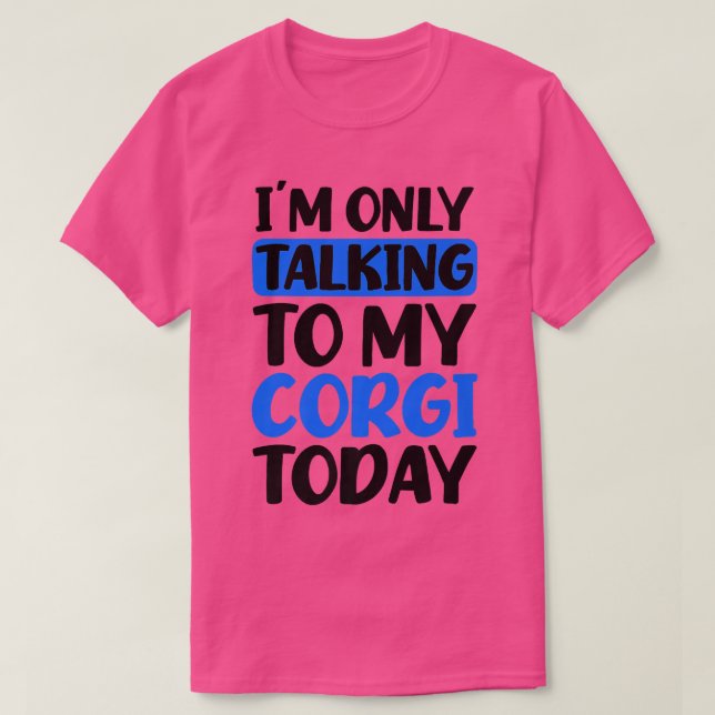 Talking To My Today Design Corgi Parent1397 T Shirt (Design framsida)
