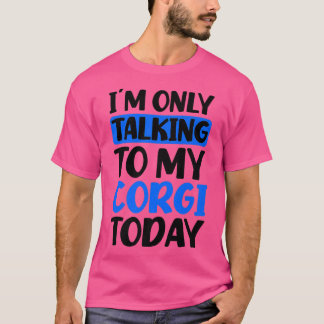Talking To My Today Design Corgi Parent1397 T Shirt