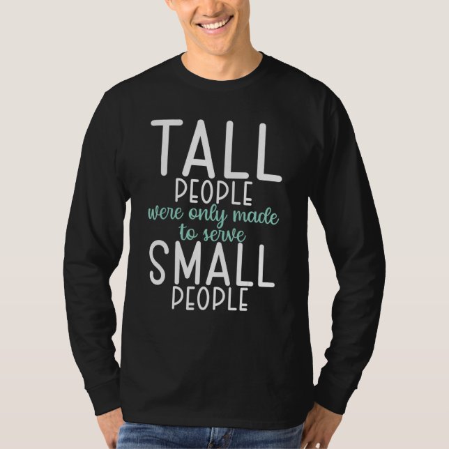 Tall People were only made to serve small People T Shirt (Framsida)