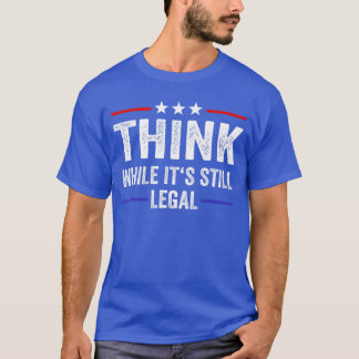 Tänk medan det fortfarande är lagligt t shirt