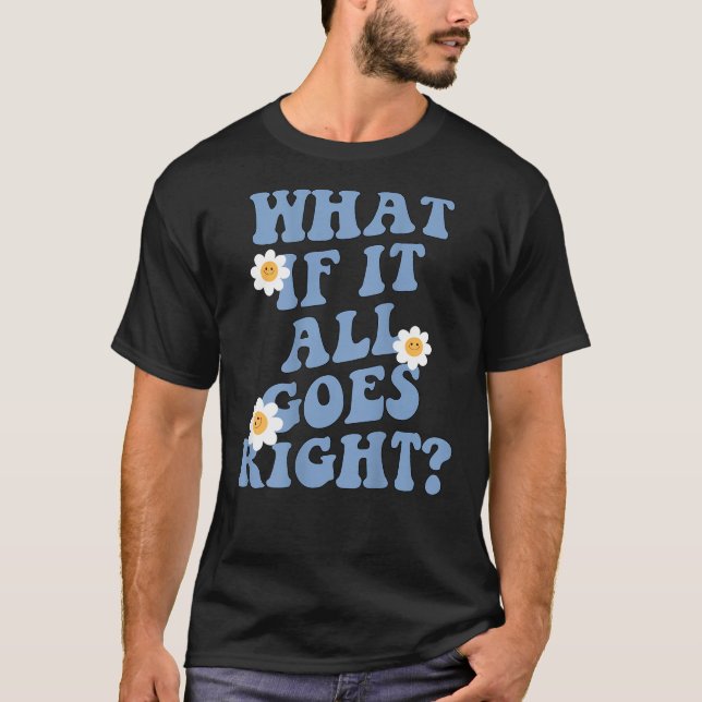 Tänk om allt går till höger-positiv psykisk hälsa t shirt (Framsida)