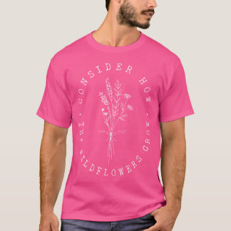 Tänk på hur Wildblommor växer upp Jesus Christian T Shirt