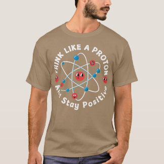 Tänk som en proton och håll dig positiv t shirt