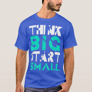 Tänka Big Start Small Inspirational Slogan Motiv T Shirt