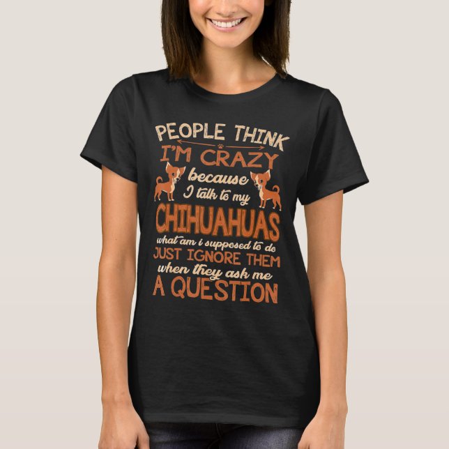 Tänka Crazy, jag pratar med min Chihuahuas T Shirt (Framsida)