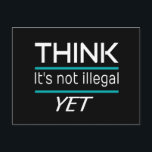 TÄNKA det är inte olagligt YET Funny Sarkastic Vykort<br><div class="desc">TÄNKA, det är inte en illegal YET Funny Sarcastic Novelty-gåva underbar för den åsiktsfulla personen i ditt liv. Detta skulle kunna vara ett politiskt påstående eller bara ett påstående på samhället som helhet vid denna tidpunkt. Alla bör fortsätta med tänkan och inte bara följa folkmassan. Underbar för tonåringar och preteens....</div>