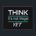 TÄNKA det är inte olagligt YET Funny Sarkastic Vykort<br><div class="desc">TÄNKA, det är inte en illegal YET Funny Sarcastic Novelty-gåva underbar för den åsiktsfulla personen i ditt liv. Detta skulle kunna vara ett politiskt påstående eller bara ett påstående på samhället som helhet vid denna tidpunkt. Alla bör fortsätta med tänkan och inte bara följa folkmassan. Underbar för tonåringar och preteens....</div>
