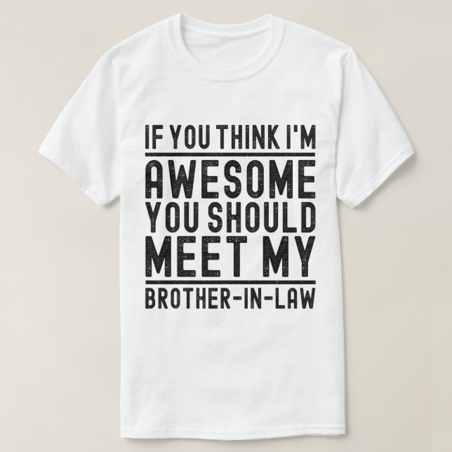 Tänka jag är Fantastisk. Du borde träffa bror i ju T Shirt (Design framsida)