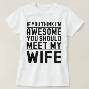 Tänka jag är Fantastisk. Du borde träffa min fru? T Shirt