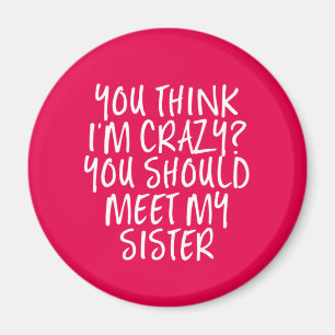 Tänka jag är galen. Du borde träffa min syster. Magnet