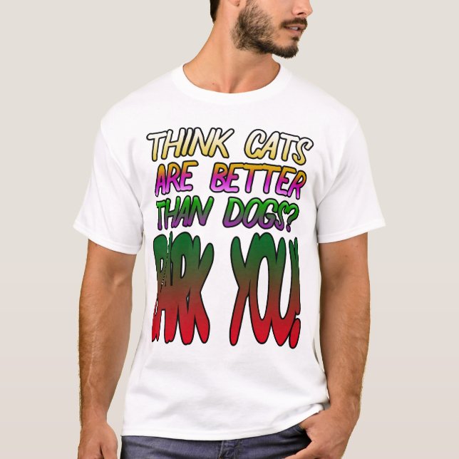 Tänka katter är bättre än hundar? Bark dig! Tee (Framsida)