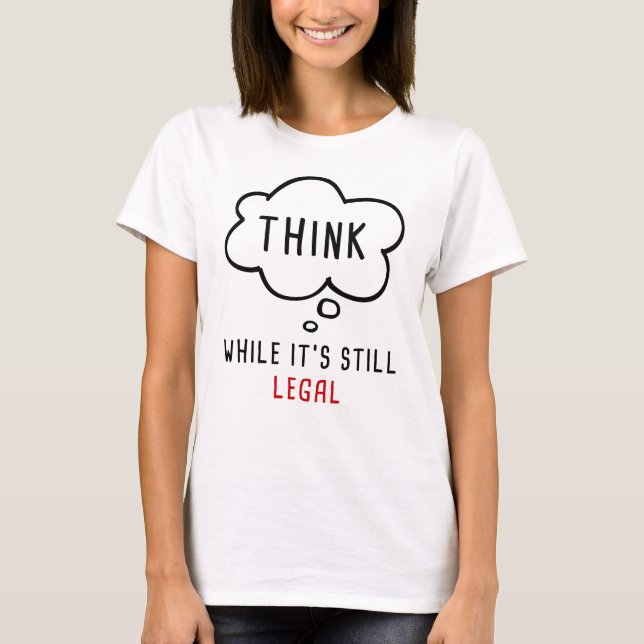 Tänka medan det fortfarande är lagligt: Politisk m T Shirt (Framsida)